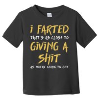 I Farted ThatS As Close To Giving A Shit As YouRe Funny Toddler T-Shirt