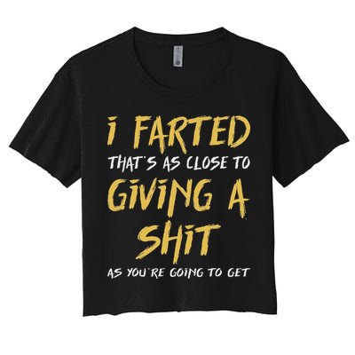 I Farted ThatS As Close To Giving A Shit As YouRe Funny Women's Crop Top Tee