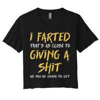 I Farted ThatS As Close To Giving A Shit As YouRe Funny Women's Crop Top Tee