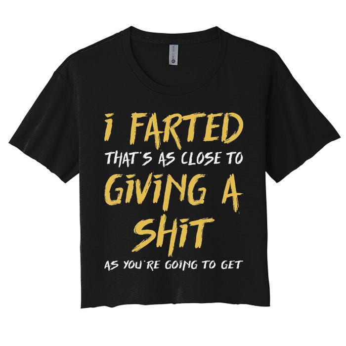 I Farted ThatS As Close To Giving A Shit As YouRe Funny Women's Crop Top Tee