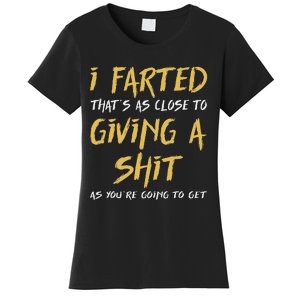 I Farted ThatS As Close To Giving A Shit As YouRe Funny Women's T-Shirt