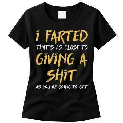 I Farted ThatS As Close To Giving A Shit As YouRe Funny Womens T-Shirt