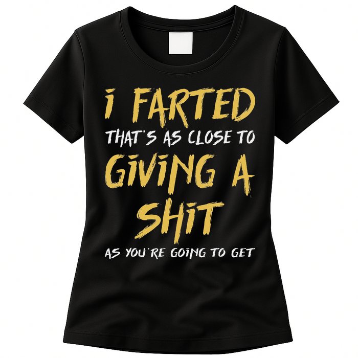 I Farted ThatS As Close To Giving A Shit As YouRe Funny Womens T-Shirt