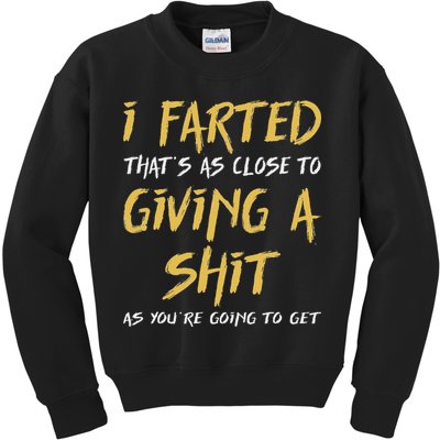 I Farted ThatS As Close To Giving A Shit As YouRe Funny Kids Sweatshirt