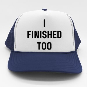 I Finished Too I Funny White Lie Party Trucker Hat