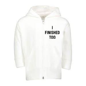 I Finished Too I Funny White Lie Party Toddler Zip Fleece Hoodie