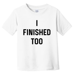 I Finished Too I Funny White Lie Party Toddler T-Shirt