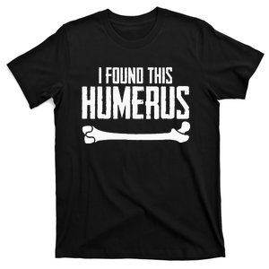 I Found This Humerus Bone Pun Skeleton Humorous T-Shirt