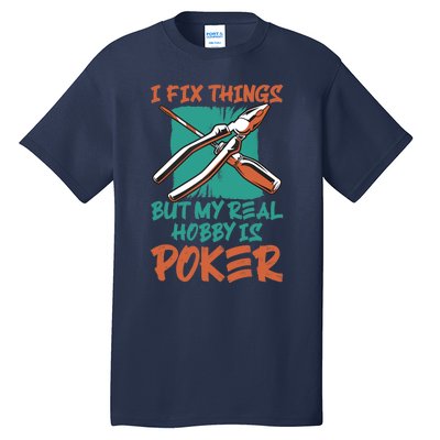 I Fix Things But My Real Hobby Is Poker Mechanic Humor Puns Tall T-Shirt