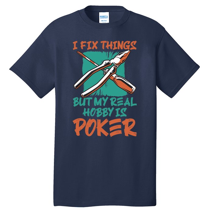 I Fix Things But My Real Hobby Is Poker Mechanic Humor Puns Tall T-Shirt