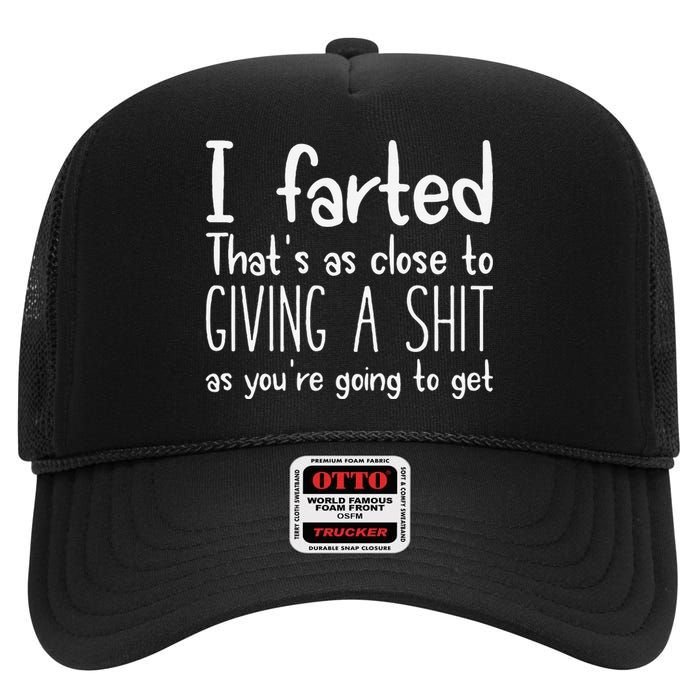 I Farted ThatS As Close To Giving A Shit As YouRe Going To Gift High Crown Mesh Back Trucker Hat