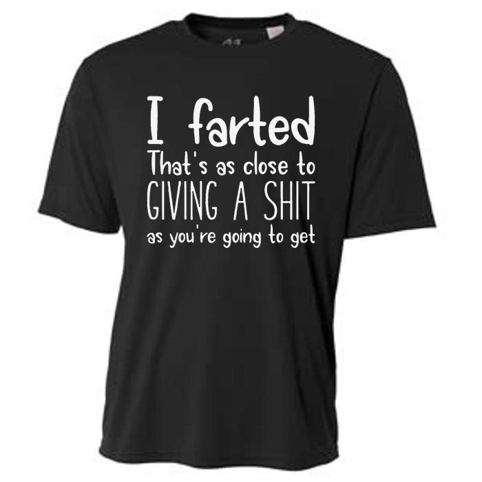 I Farted ThatS As Close To Giving A Shit As YouRe Going To Gift Cooling Performance Crew T-Shirt