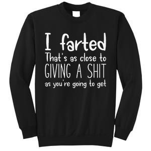 I Farted ThatS As Close To Giving A Shit As YouRe Going To Gift Sweatshirt