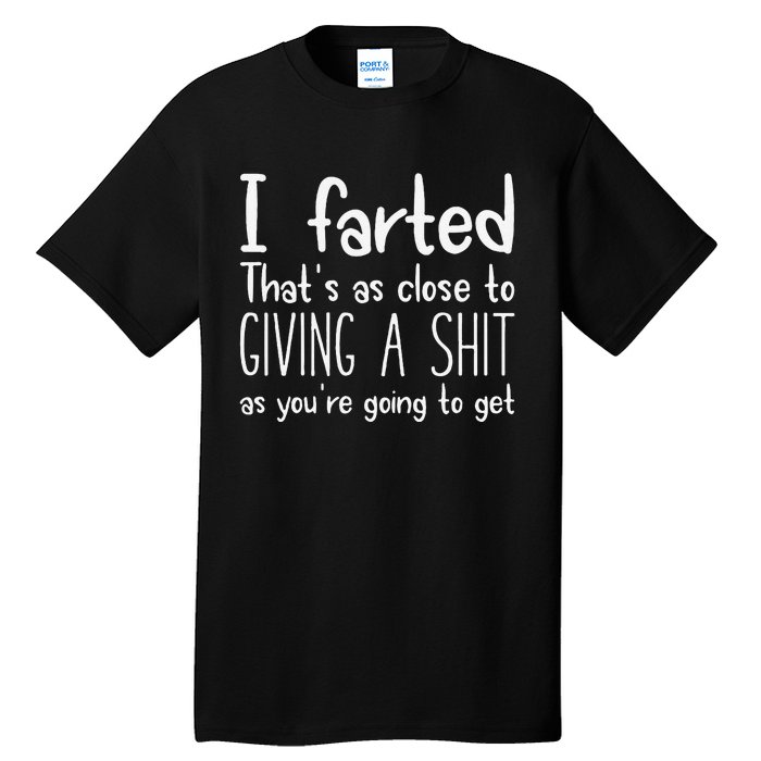 I Farted ThatS As Close To Giving A Shit As YouRe Going To Gift Tall T-Shirt