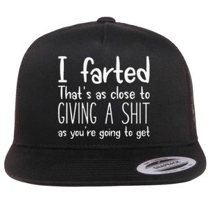 I Farted ThatS As Close To Giving A Shit As YouRe Going To Gift Flat Bill Trucker Hat