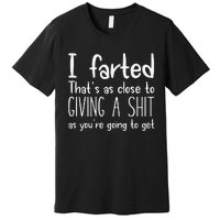 I Farted ThatS As Close To Giving A Shit As YouRe Going To Gift Premium T-Shirt