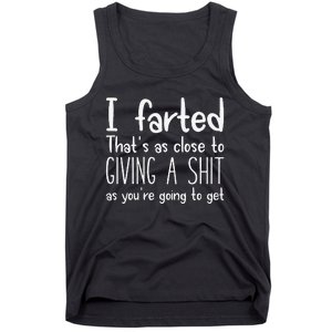 I Farted ThatS As Close To Giving A Shit As YouRe Going To Gift Tank Top