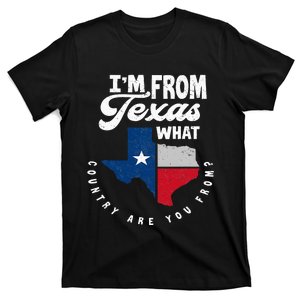 IM From Texas What Country Are From Proud Texan T-Shirt