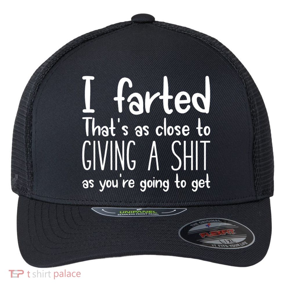 I Farted That's As Close To Giving A Shit Flexfit Unipanel Trucker Cap