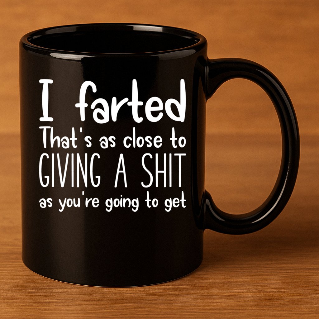 I Farted That's As Close To Giving A Shit 11oz C Handle Ceramic Mug