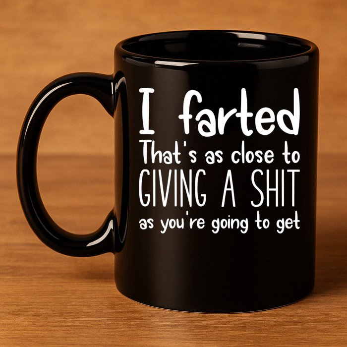I Farted That's As Close To Giving A Shit 11oz C Handle Ceramic Mug