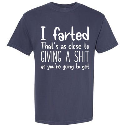 I Farted That's As Close To Giving A Shit Garment-Dyed Heavyweight T-Shirt