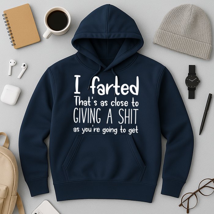 I Farted That's As Close To Giving A Shit Hoodie
