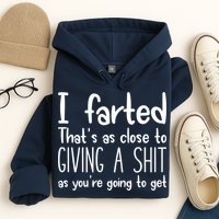 I Farted That's As Close To Giving A Shit Hoodie