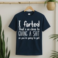 I Farted That's As Close To Giving A Shit T-Shirt