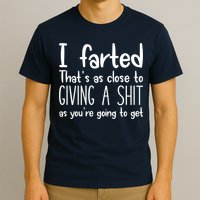 I Farted That's As Close To Giving A Shit T-Shirt