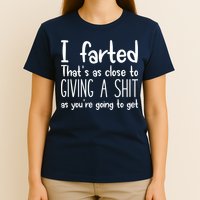 I Farted That's As Close To Giving A Shit T-Shirt