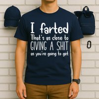 I Farted That's As Close To Giving A Shit T-Shirt