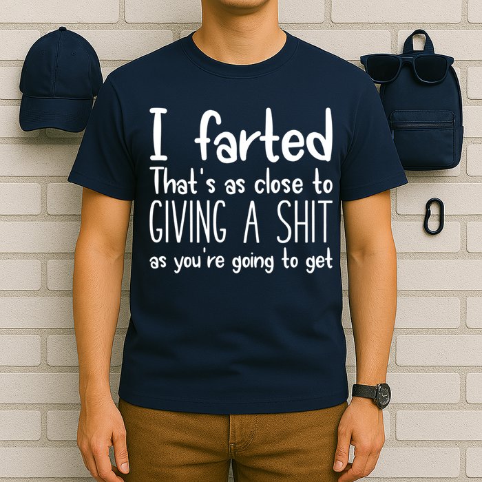 I Farted That's As Close To Giving A Shit T-Shirt