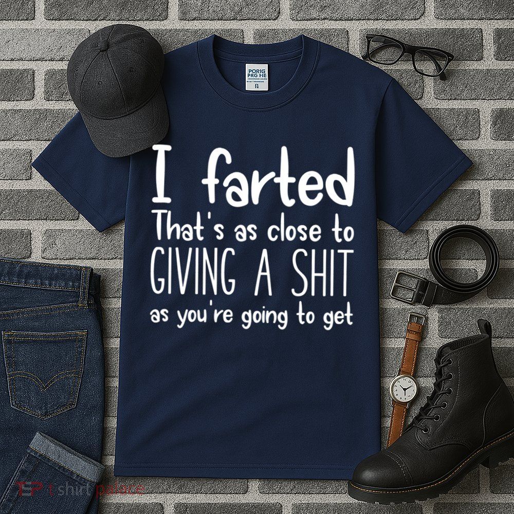 I Farted That's As Close To Giving A Shit Tall T-Shirt
