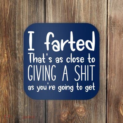 I Farted That's As Close To Giving A Shit Coaster