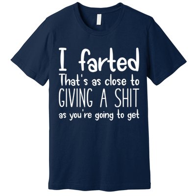 I Farted That's As Close To Giving A Shit Premium T-Shirt