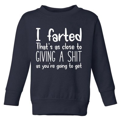 I Farted That's As Close To Giving A Shit Toddler Sweatshirt