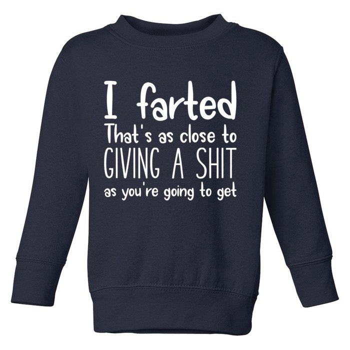 I Farted That's As Close To Giving A Shit Toddler Sweatshirt