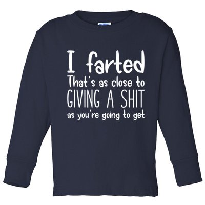 I Farted That's As Close To Giving A Shit Toddler Long Sleeve Shirt