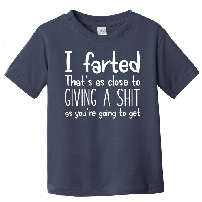 I Farted That's As Close To Giving A Shit Toddler T-Shirt