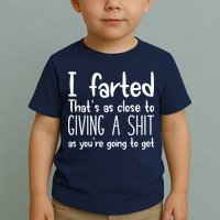 I Farted That's As Close To Giving A Shit Toddler T-Shirt