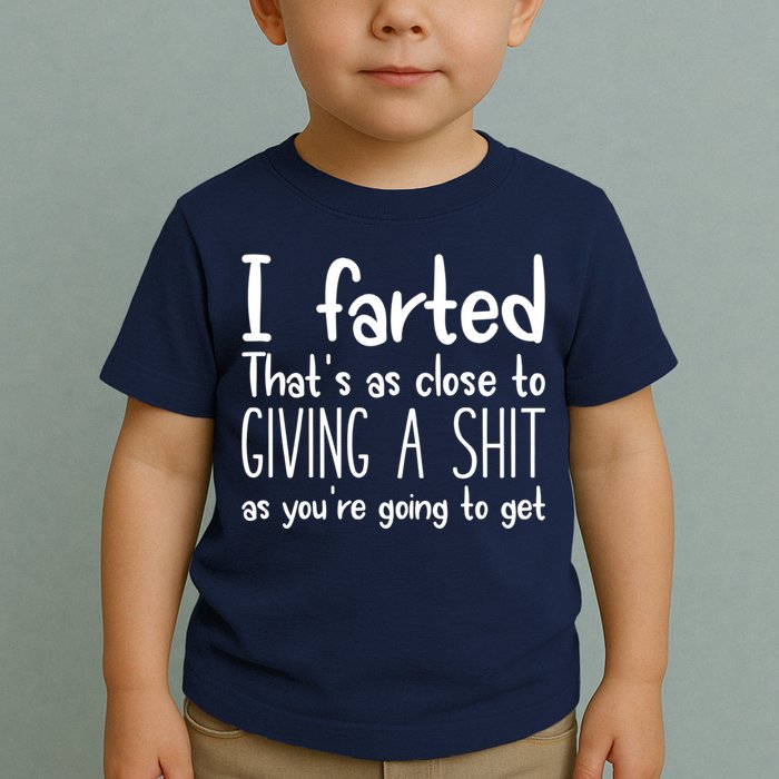 I Farted That's As Close To Giving A Shit Toddler T-Shirt