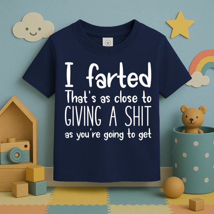 I Farted That's As Close To Giving A Shit Toddler T-Shirt