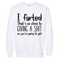 I Farted That's As Close To Giving A Shit Garment-Dyed Sweatshirt