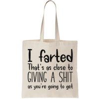 I Farted ThatS As Close To Giving A Shit As YouRe Going To Bag