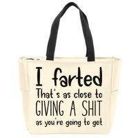 I Farted ThatS As Close To Giving A Shit As YouRe Going To Zip Tote Bag