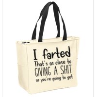 I Farted ThatS As Close To Giving A Shit As YouRe Going To Zip Tote Bag