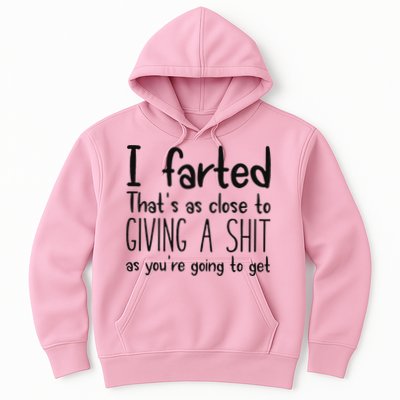 I Farted ThatS As Close To Giving A Shit As YouRe Going To Hoodie