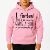 I Farted ThatS As Close To Giving A Shit As YouRe Going To Hoodie