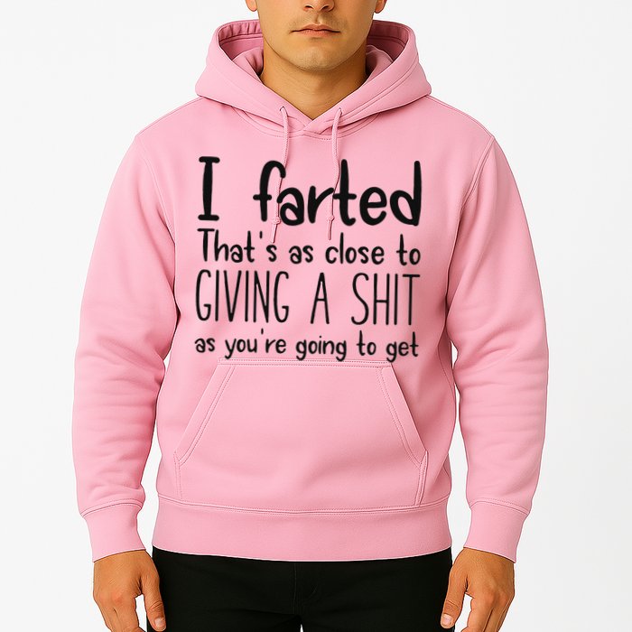 I Farted ThatS As Close To Giving A Shit As YouRe Going To Hoodie